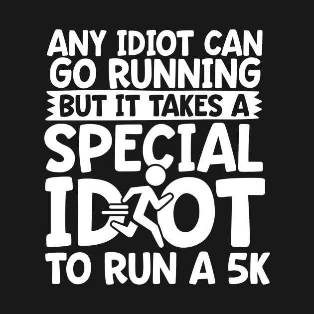 It Takes A Special Idiot To Run A 5K by thingsandthings