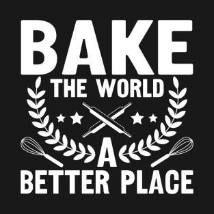 Bake The World A Better Place,bake,bakers,baker,biking,gifts for bakers T-Shirt