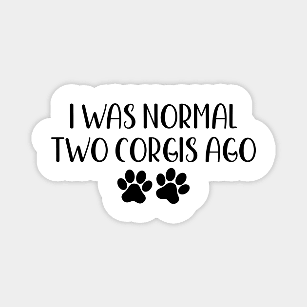 I was normal two corgis ago - Funny Dog Owner Gift - Funny Corgi Magnet by MetalHoneyDesigns