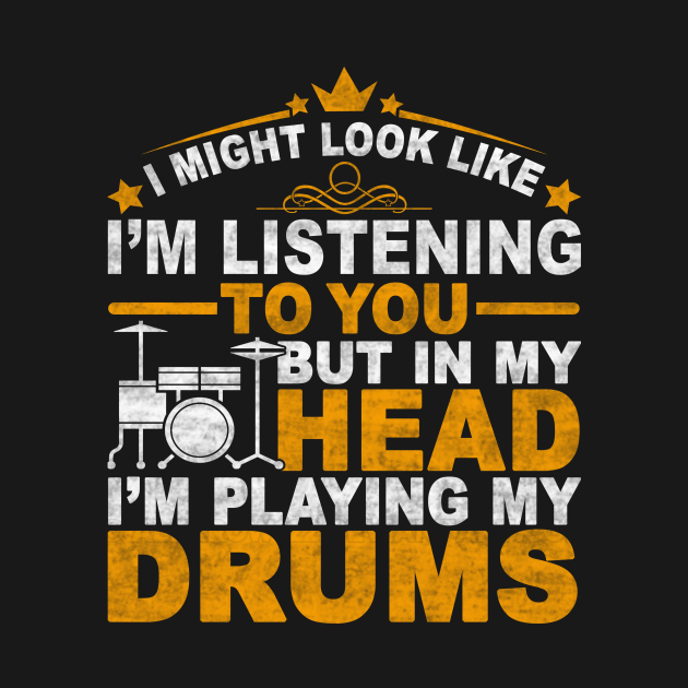 I MIGHT LOOK LIKE I'M LISTENING TO YOU BUT IN MY HEAD I'M PLAYING MY