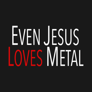 EVEN JESUS LOVES METAL T-Shirt