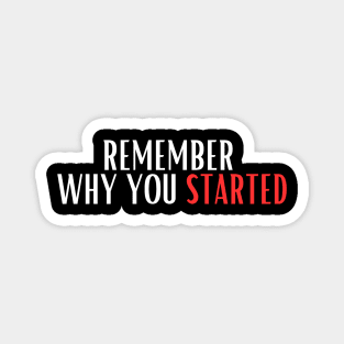 Remember  why you started Magnet