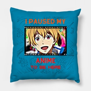 I Paused My Anime to Be Here (Japanese) Pillow