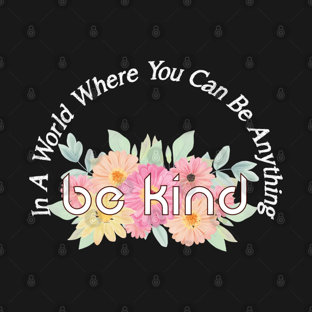 Disover In A World Where You Can Be Anything Be Kind - In A World Where You Can Be Anything Be - T-Shirt