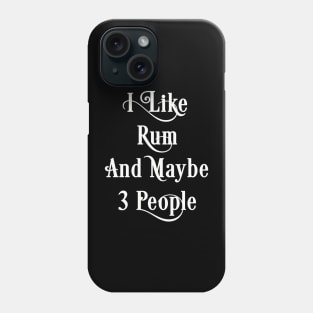 Rum Lover Gift, I Like Rum And Maybe 3 People Phone Case