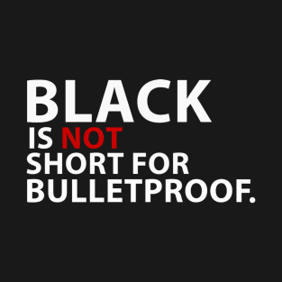 Black Is Not Short For Bulletproof T-Shirt