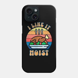 I LIke it Moist Thanksgiving Turkey Phone Case