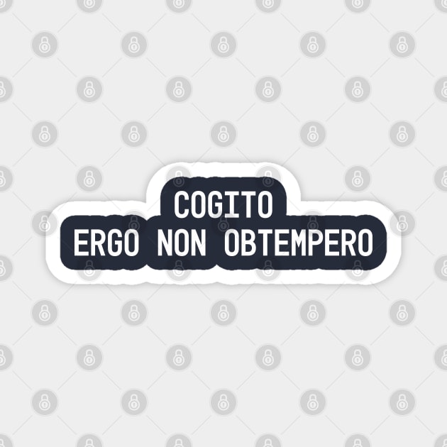 Cogito, ergo non obtempero (I think, therefore I disobey) Magnet by Blacklinesw9