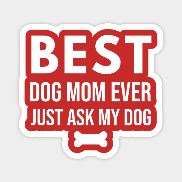 Best Dog Mom Ever – Funny Pet Lover Quote with Bone Magnet by DonWillisJrArt