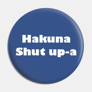 Hakuna Shut Up-A Pin