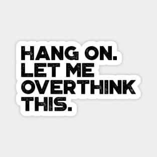 Hang On Let Me Overthink This Funny Magnet