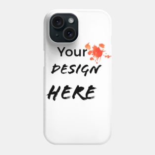 YOUR DESIGN HERE Phone Case