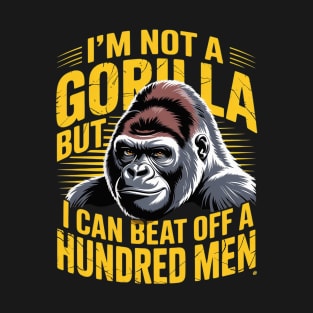 I'm Not A Gorilla But I Can Beat Off A 100 Men Funny Saying T-Shirt