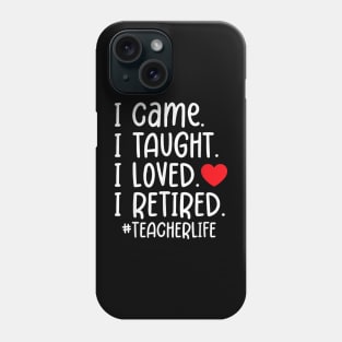 I Came I Taught I Loved I Retired Teacher Life Funny Phone Case