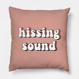 Hissing sound Pillow