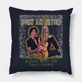 Born an artist, forced to strum along with the daily grind Pillow