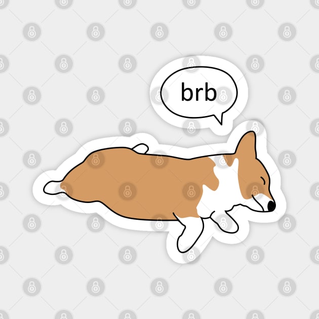 Corgi Nap - brb Magnet by MaplewoodMerch