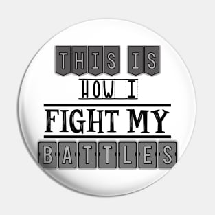 This is how I fight my battles Pin