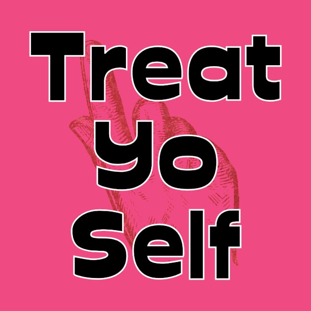 Treat Yo Self by trubble