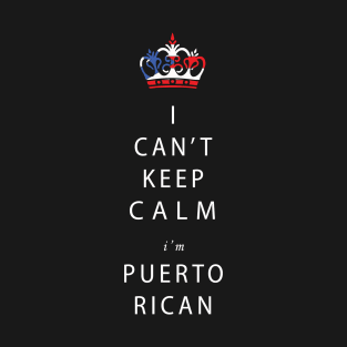 I Can't Keep Calm! Im Puerto Rican! T-Shirt