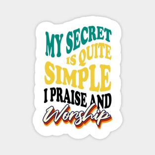 My Secret is Quite Simple..I Praise And Worship Magnet