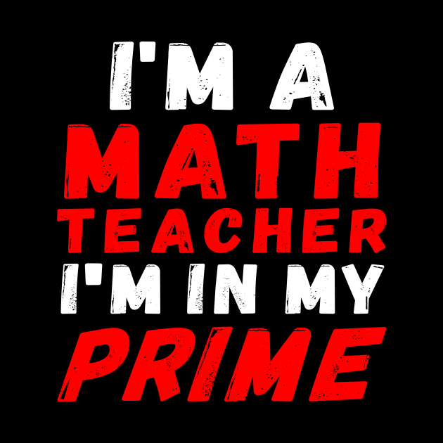 I'm A Math Teacher I'm In My Prime by Rocky Ro Designs