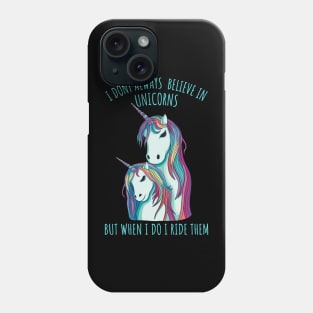 I dont always believe in unicorns but when i do i ride them. Phone Case