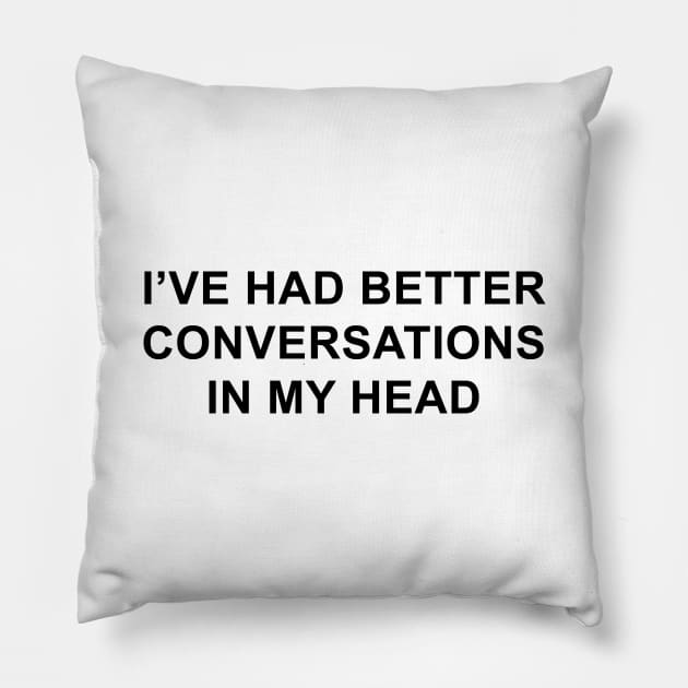 I've Had Better Conversations in My Head Pillow by pizzamydarling