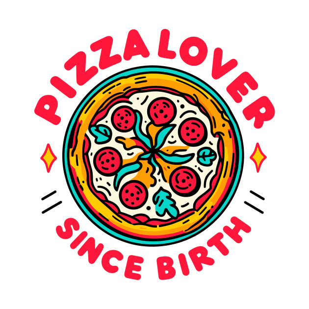 Pizza Lover Since Birth by Francois Ringuette