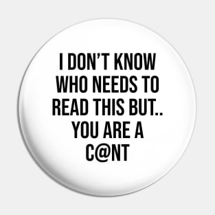 I don't know who needs to read this but you are a c@nt humour funny quotes Pin