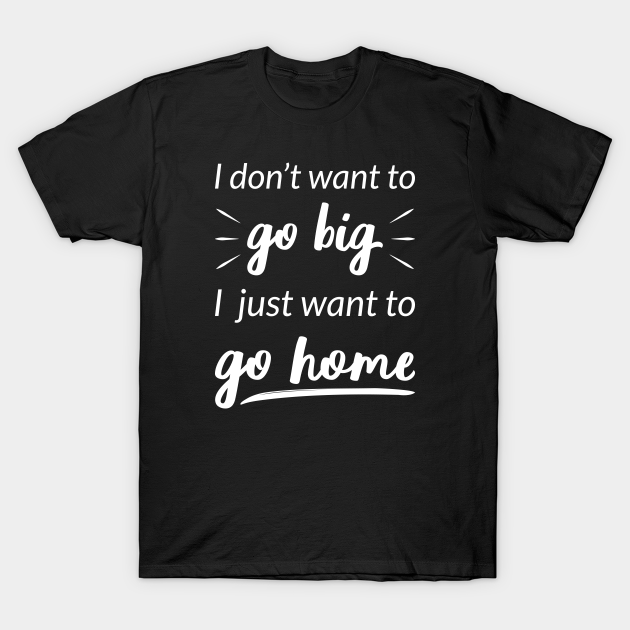 Want To Go Home I - I Want To Go Home - T-Shirt | TeePublic