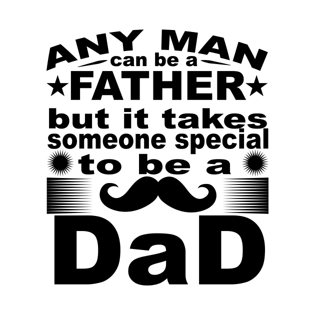 Any Man Can Be A Father But It Takes Some Special To Be a Dad by T-Culture