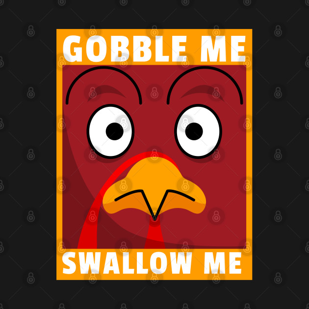 Disover Gobble Me Swallow Me Funny Thanksgiving - Gobble Me Swallow Me - T-Shirt