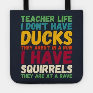 teacher life i don' have ducks they aren't - I have squirrels Tote