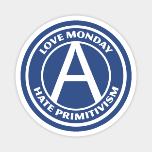 LOVE MONDAY, HATE PRIMITIVISM Magnet