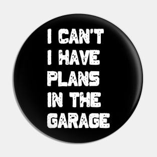 I Can't I Have Plans In The Garage Pin