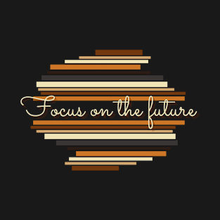 Focus on the future - Vintage life quotes T-Shirt