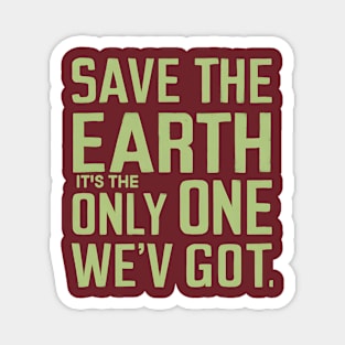 Save The Earth It's the Only One We've Got! Magnet