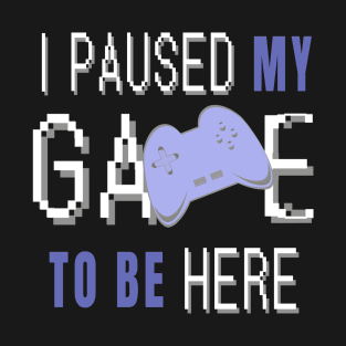 I Paused My Game To Be Here. Fun Gaming Saying for Proud Gamers. (Blue Controller) T-Shirt