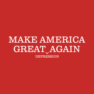 Make America Great *Depression Again T-Shirt