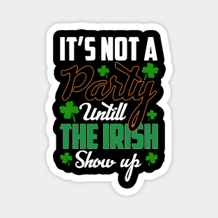 St Patricks day - its Not A Party Until The irish Show Up Magnet