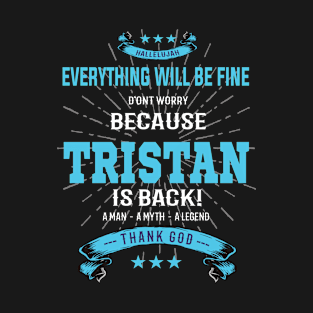 Everything Will Be Good Because Tristan Is Back Design T-Shirt