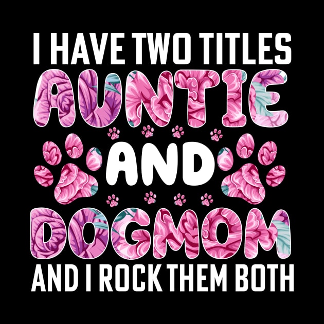 I have two titles auntie and dogmom and i rock them both by Merch Design