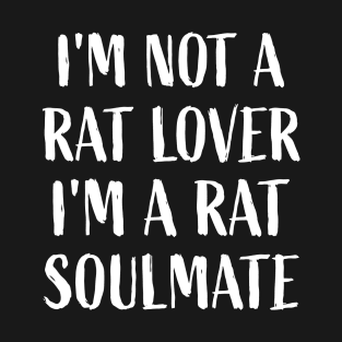 I'm not a rat lover, I'm a rat soulmate Mouse Lover Rats T-Shirt