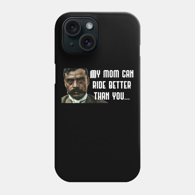 My Mom Can Ride Better Than You Zapata Funny Wear For Bikers Phone Case by TruckerJunk