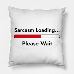 Sarcasm Loading... Please Wait - Sarcastic Quote Pillow