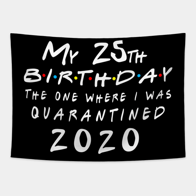 Quarantine 25th Birthday 2020 The one here I was Quarantined Tapestry by badboy