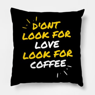 DONT LOOK FOR LOVE LOOK FOR COFFE FUNNY Pillow