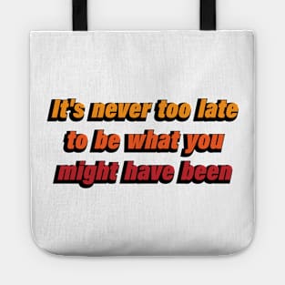 it's never too late to be what you might have been Tote