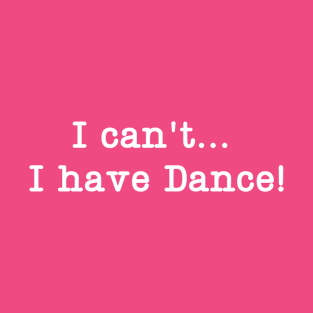 I Can't I Have Dance basic T-Shirt